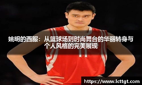 姚明的西服：从篮球场到时尚舞台的华丽转身与个人风格的完美展现