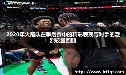 2020年火箭队在季后赛中的精彩表现与对手的激烈较量回顾