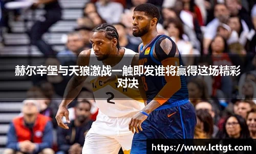 赫尔辛堡与天狼激战一触即发谁将赢得这场精彩对决