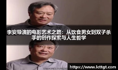 李安导演的电影艺术之路：从饮食男女到双子杀手的创作探索与人生哲学