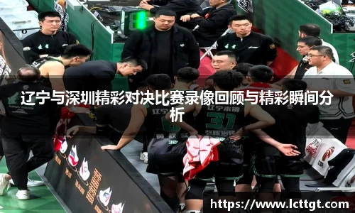 辽宁与深圳精彩对决比赛录像回顾与精彩瞬间分析