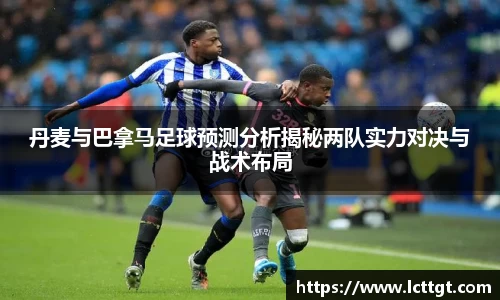 丹麦与巴拿马足球预测分析揭秘两队实力对决与战术布局